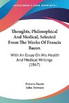 Thoughts, Philosophical And Medical, Selected From The Works Of Francis Bacon