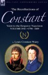 The Recollections of Constant, Valet to the Emperor Napoleon Volume 1