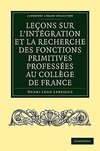 Le Ons Sur L'Int Gration Et La Recherche Des Fonctions Primitives Profess Es Au Coll GE de France