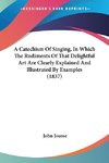 A Catechism Of Singing, In Which The Rudiments Of That Delightful Art Are Clearly Explained And Illustrated By Examples (1837)