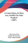 A Comic Opera, In Three Acts, Entitled The False Prophet! (1887)