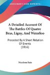 A Detailed Account Of The Battles Of Quatre Bras, Ligny, And Waterloo