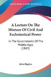 A Lecture On The Mixture Of Civil And Ecclesiastical Power