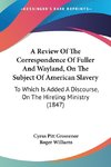 A Review Of The Correspondence Of Fuller And Wayland, On The Subject Of American Slavery