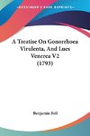 A Treatise On Gonorrhoea Virulenta, And Lues Venerea V2 (1793)