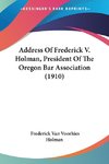 Address Of Frederick V. Holman, President Of The Oregon Bar Association (1910)