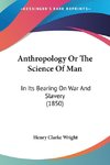 Anthropology Or The Science Of Man