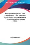 Dialogos Del Purgatorio, Para Examen De Un Libro, Publicado Con El Titulo, Defensa De Doctos Y Armas Contra Imprudentes (1732)