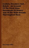 Leaders, Dreamers and Rebels - An Account of the Great Mass-Movements of History and of the Wish-Dreams That Inspired Them