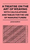 A Treatise On The Art Of Weaving, With Calculations And Tables For The Use Of Manufacturers