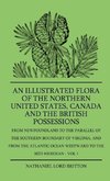 An Illustrated Flora Of The Northern United States, Canada And The British Possessions - From Newfoundland To The Parallel Of The Southern Boundary Of Virginla, And From The Atlantic Ocean Westward To The 102D Meridian - Vol 1