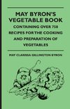 May Byron's Vegetable Book - Containing Over 750 Recipes For The Cooking And Preparation Of Vegetables