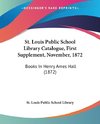 St. Louis Public School Library Catalogue, First Supplement, November, 1872