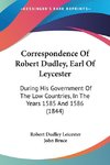 Correspondence Of Robert Dudley, Earl Of Leycester