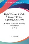 Light Without A Wick, A Century Of Gas-Lighting, 1792-1892