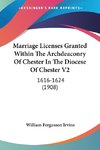 Marriage Licenses Granted Within The Archdeaconry Of Chester In The Diocese Of Chester V2