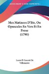 Mes Matinees D'Ete, Ou Opuscules En Vers Et En Prose (1790)