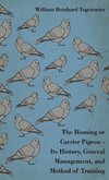 The Homing or Carrier Pigeon - Its History, General Management, and Method of Training