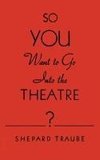 So You Want to Go Into the Theatre?