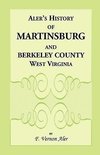 History of Martinsburg and Berkeley County, West Virginia. From the origin of the Indians, embracing their Settlement, Wars and Depredations, to the first White Settlement of the Valley; also including the Wars between the Settlers and their mode and mann