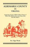 Albemarle County in Virginia, Giving Some Account of What It Was by Nature, of What It was Made by Man, and of Some of the Men Who Made It