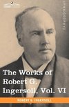 The Works of Robert G. Ingersoll, Vol. VI