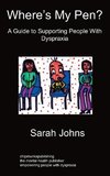 Where's My Pen? A Guide to Supporting People With Dyspraxia