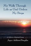 My Walk Through Life as God Orders my Steps