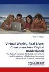 Virtual Worlds, Real Lives; Crossovers into Digital Borderlands