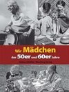 Wir Mädchen der 50er und 60er Jahre