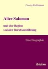 Alice Salomon und der Beginn sozialer Berufsausbildung. Eine Biographie