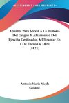 Apuntes Para Servir A La Historia Del Origen Y Alzamiento Del Ejercito Destinados A Ultramar En 1 De Enero De 1820 (1821)