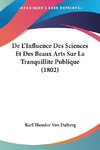 De L'Influence Des Sciences Et Des Beaux Arts Sur La Tranquillite Publique (1802)