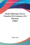 Etude Historique Sur La Chambre De Commerce De Bayonne (1869)