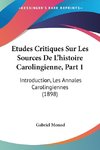 Etudes Critiques Sur Les Sources De L'histoire Carolingienne, Part 1