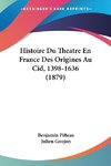 Histoire Du Theatre En France Des Origines Au Cid, 1398-1636 (1879)