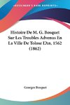 Histoire De M. G. Bosquet Sur Les Troubles Advenus En La Ville De Tolose L'An, 1562 (1862)