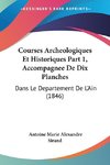 Courses Archeologiques Et Historiques Part 1, Accompagnee De Dix Planches