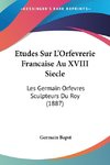 Etudes Sur L'Orfevrerie Francaise Au XVIII Siecle