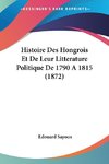 Histoire Des Hongrois Et De Leur Litterature Politique De 1790 A 1815 (1872)