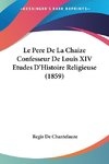 Le Pere De La Chaize Confesseur De Louis XIV Etudes D'Histoire Religieuse (1859)