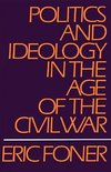 Foner, E: Politics and Ideology in the Age of the Civil War