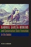 Gabriel Garc¿Moreno and Conservative State Formation in the