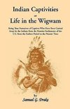 Indian Captivities, or Life in the Wigwam; Being True Narratives of Captives Who Have Been Carried Away by the Indians from the Frontier Settlements O