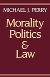 Perry, M: Morality, Politics, and Law