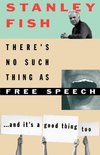 Fish, S: There's No Such Thing as Free Speech