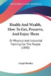 Health And Wealth, How To Get, Preserve, And Enjoy Them