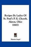 Recipes By Ladies Of St. Paul's P. E. Church, Akron, Ohio (1887)