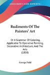 Rudiments Of The Painters' Art