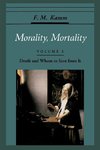 Kamm, F: Morality, Mortality: Volume I: Death and Whom to Sa